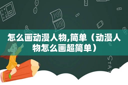 怎么画动漫人物,简单（动漫人物怎么画超简单）