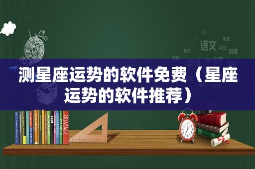 测星座运势的软件免费（星座运势的软件推荐）