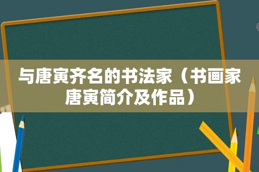 与唐寅齐名的书法家（书画家唐寅简介及作品）
