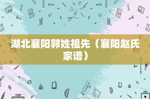 湖北襄阳郭姓祖先（襄阳赵氏家谱）