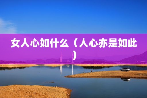 女人心如什么（人心亦是如此）