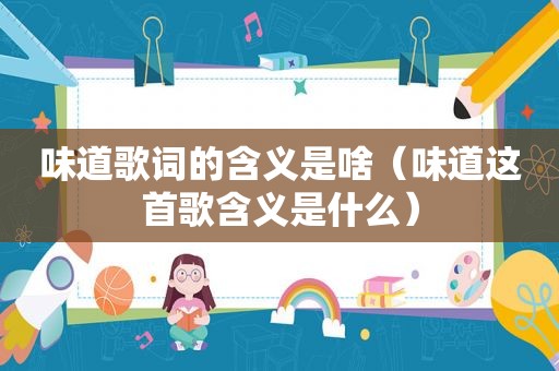 味道歌词的含义是啥（味道这首歌含义是什么）