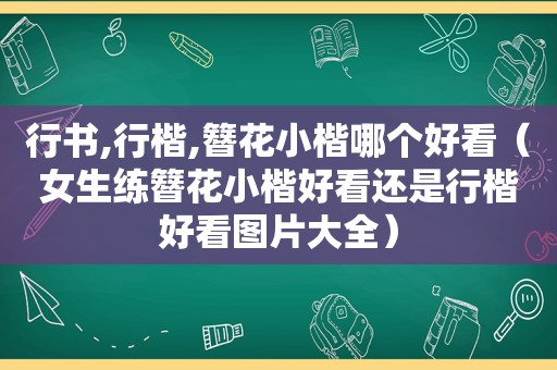 行书,行楷,簪花小楷哪个好看（女生练簪花小楷好看还是行楷好看图片大全）