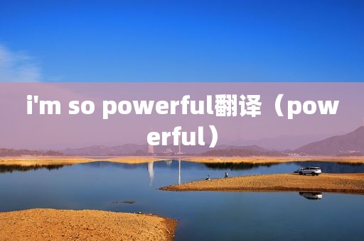 i'm so powerful翻译（powerful）