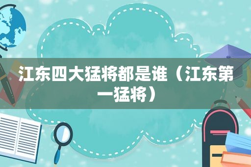 江东四大猛将都是谁（江东第一猛将）