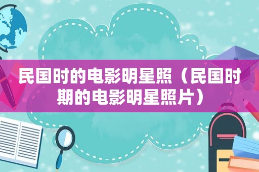 民国时的电影明星照（民国时期的电影明星照片）