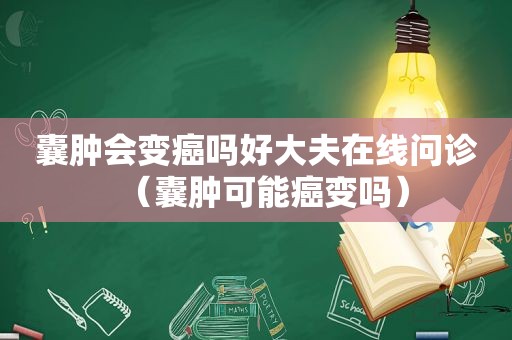 囊肿会变癌吗好大夫在线问诊（囊肿可能癌变吗）