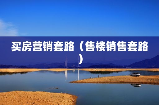 买房营销套路（售楼销售套路）