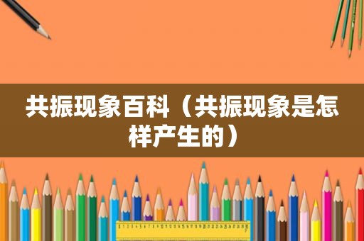 共振现象百科（共振现象是怎样产生的）