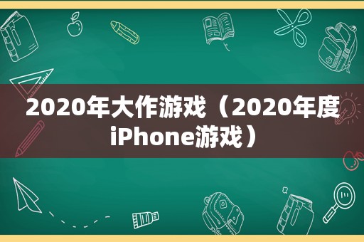 2020年大作游戏（2020年度iPhone游戏）