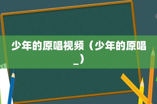 少年的原唱视频（少年的原唱_）