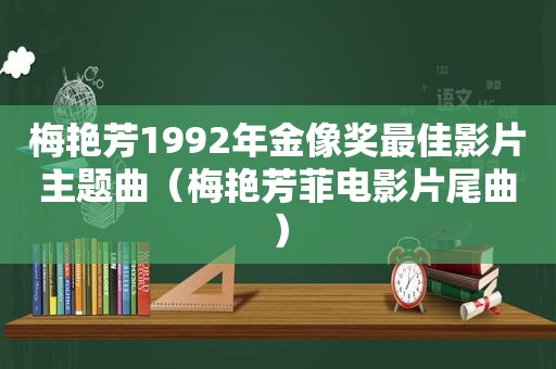 梅艳芳1992年金像奖最佳影片主题曲（梅艳芳菲电影片尾曲）