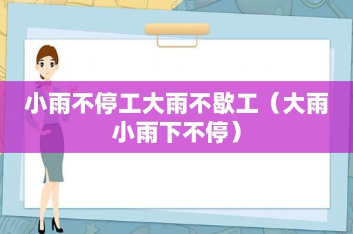 小雨不停工大雨不歇工（大雨小雨下不停）
