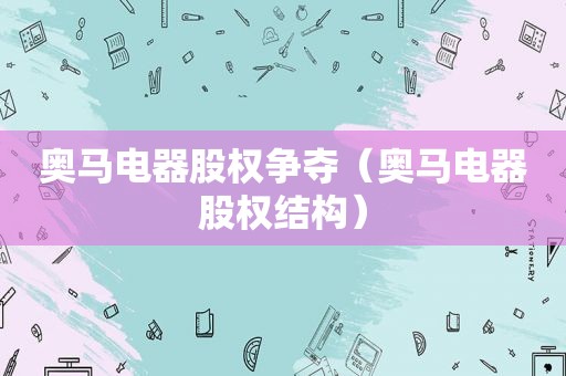 奥马电器股权争夺（奥马电器股权结构）