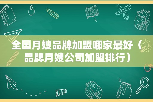 全国月嫂品牌加盟哪家最好（品牌月嫂公司加盟排行）