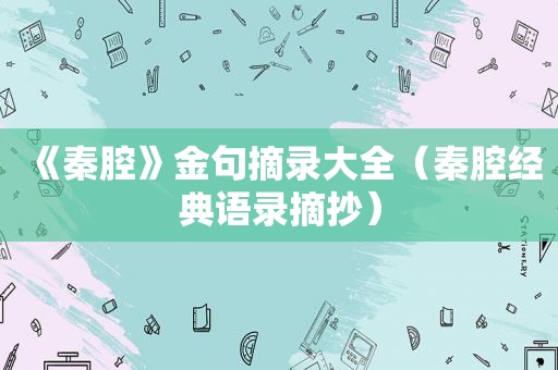 《秦腔》金句摘录大全（秦腔经典语录摘抄）