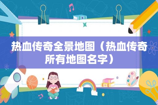 热血传奇全景地图（热血传奇所有地图名字）