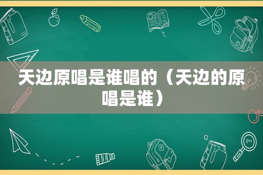 天边原唱是谁唱的（天边的原唱是谁）