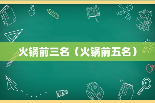 火锅前三名（火锅前五名）
