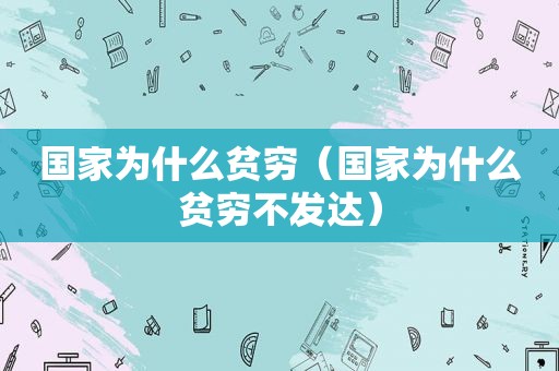 国家为什么贫穷（国家为什么贫穷不发达）