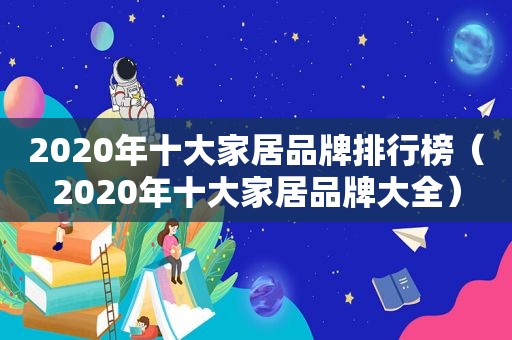 2020年十大家居品牌排行榜（2020年十大家居品牌大全）