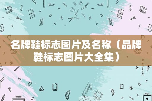 名牌鞋标志图片及名称（品牌鞋标志图片大全集）