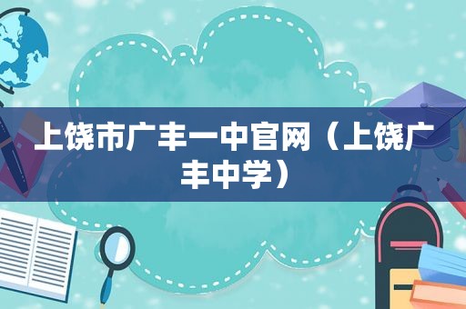 上饶市广丰一中官网（上饶广丰中学）