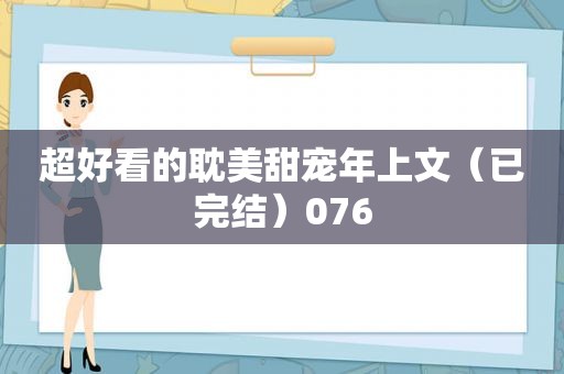 超好看的 *** 甜宠年上文（已完结）076