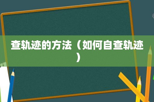 查轨迹的方法（如何自查轨迹）