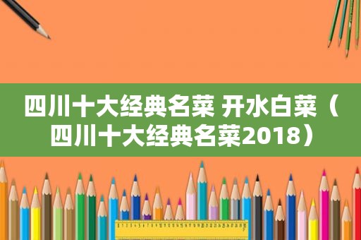 四川十大经典名菜 开水白菜（四川十大经典名菜2018）