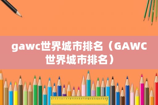 gawc世界城市排名（GAWC世界城市排名）