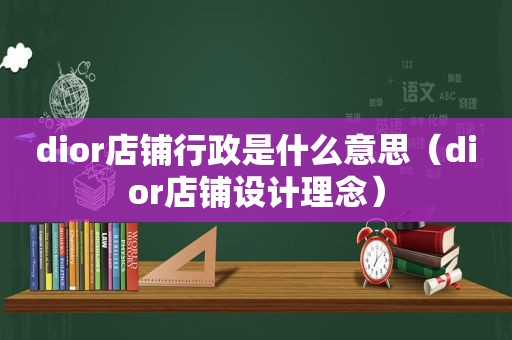 dior店铺行政是什么意思（dior店铺设计理念）