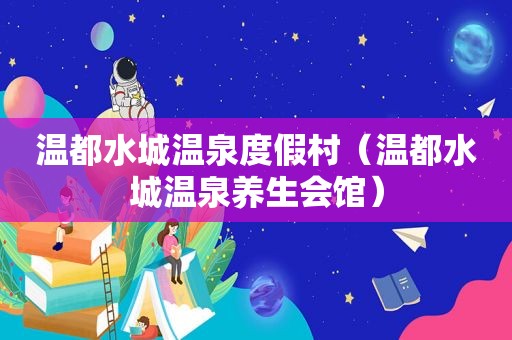 温都水城温泉度假村（温都水城温泉养生会馆）