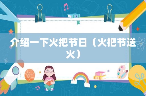 介绍一下火把节日（火把节送火）