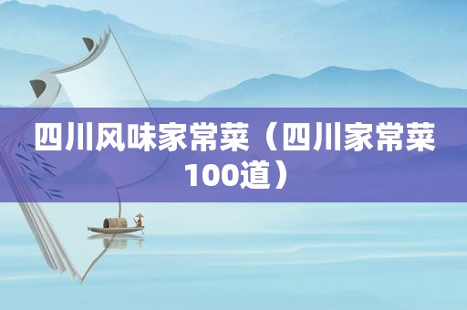 四川风味家常菜（四川家常菜100道）