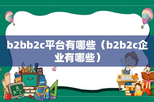 b2bb2c平台有哪些（b2b2c企业有哪些）