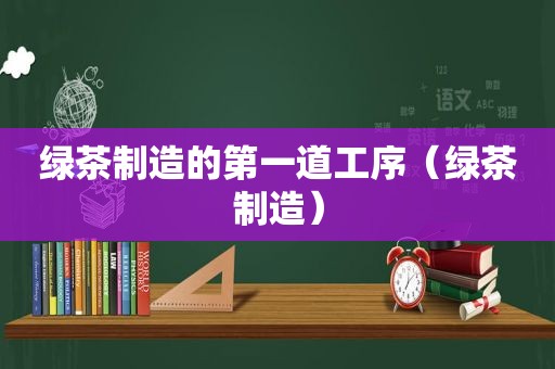 绿茶制造的第一道工序（绿茶制造）