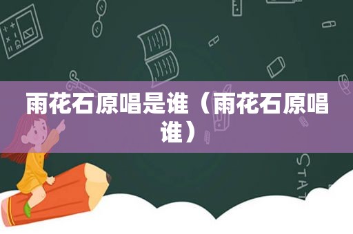 雨花石原唱是谁（雨花石原唱谁）