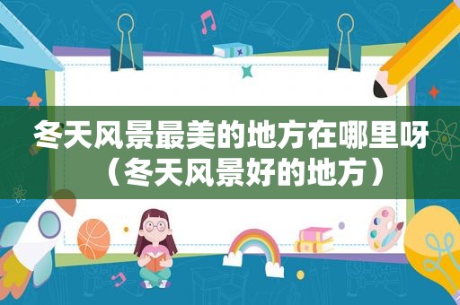冬天风景最美的地方在哪里呀（冬天风景好的地方）