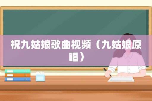祝九姑娘歌曲视频（九姑娘原唱）