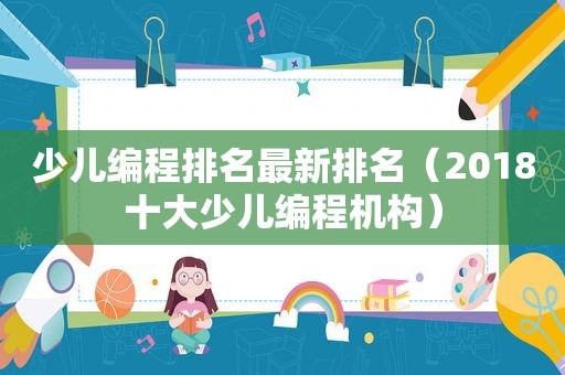 少儿编程排名最新排名（2018十大少儿编程机构）