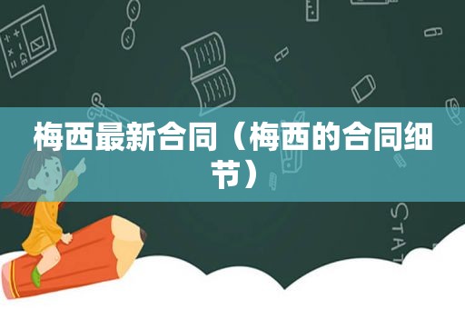 梅西最新合同（梅西的合同细节）