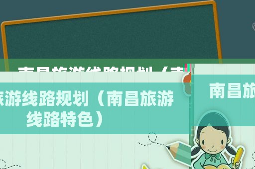 南昌旅游线路规划（南昌旅游线路特色）