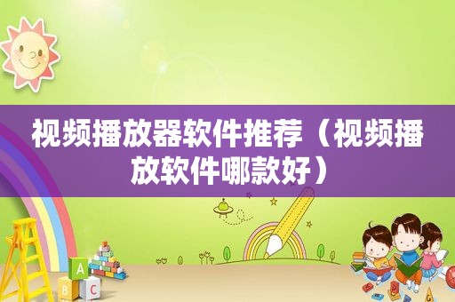 视频播放器软件推荐（视频播放软件哪款好）