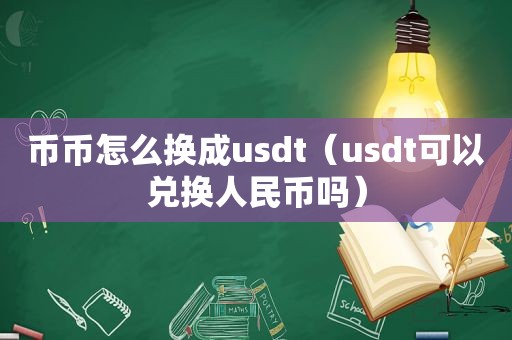 币币怎么换成usdt（usdt可以兑换人民币吗）