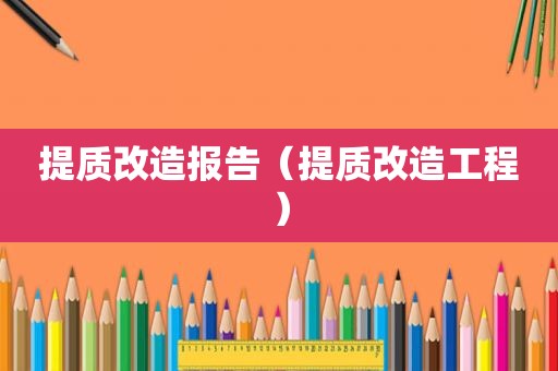 提质改造报告（提质改造工程）