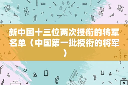 新中国十三位两次授衔的将军名单（中国第一批授衔的将军）
