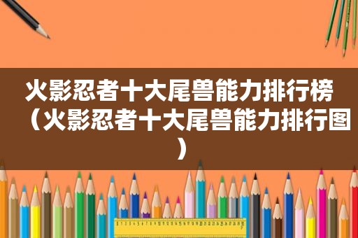 火影忍者十大尾兽能力排行榜（火影忍者十大尾兽能力排行图）
