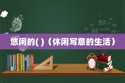 悠闲的( )（休闲写意的生活）