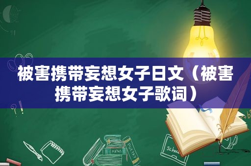 被害携带妄想女子日文（被害携带妄想女子歌词）